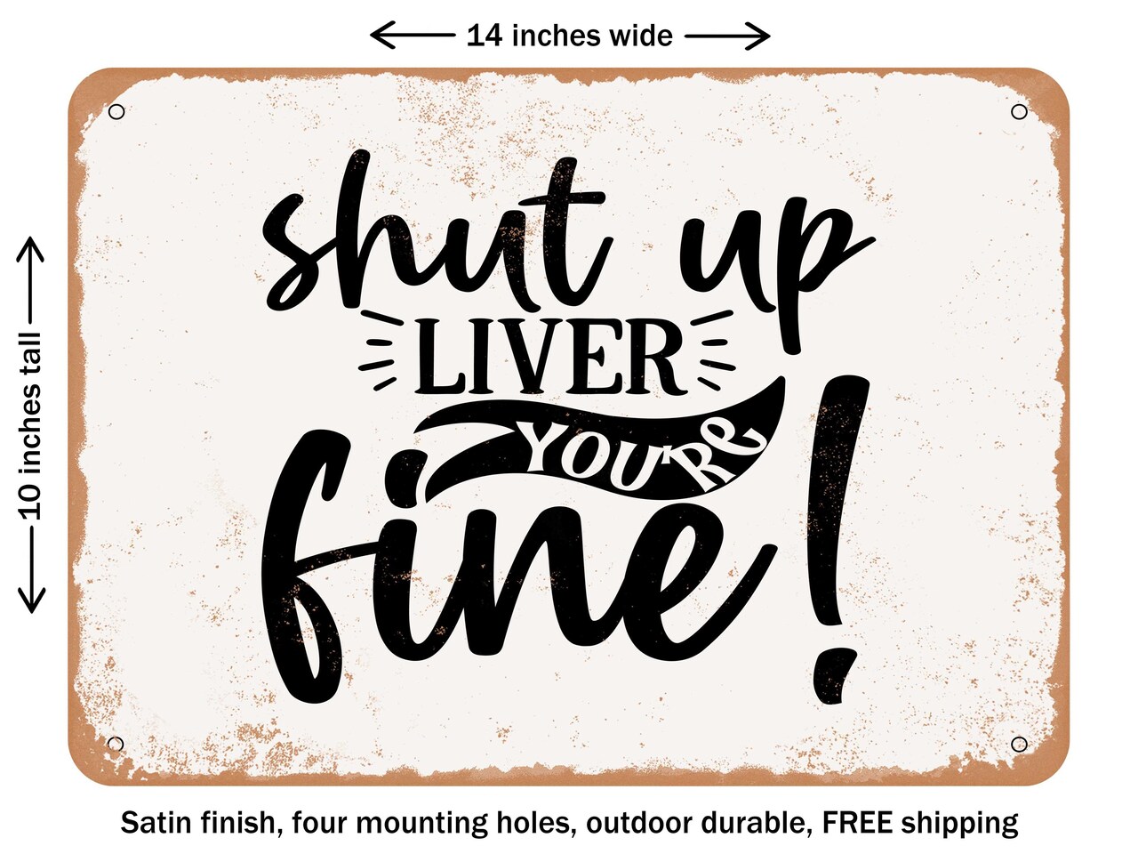 DECORATIVE METAL SIGN - Shut Up Liver You're Fine - Vintage Rusty Look